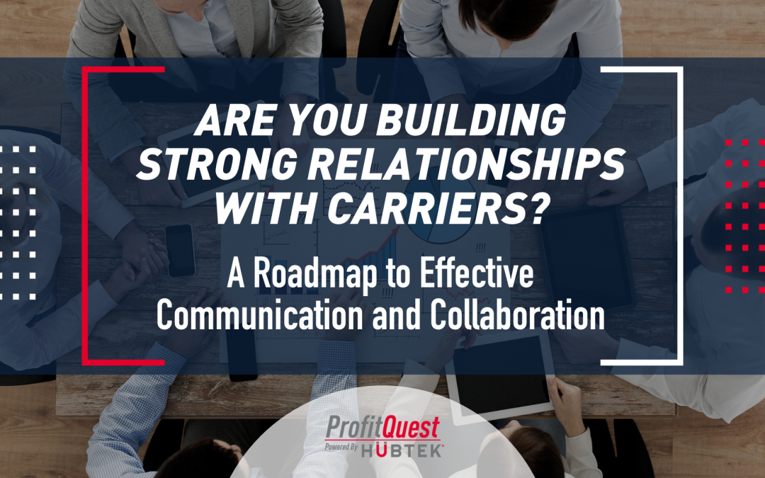 Are You Building Strong Relationships with Carriers? A Roadmap to Effective Communication and Collaboration 