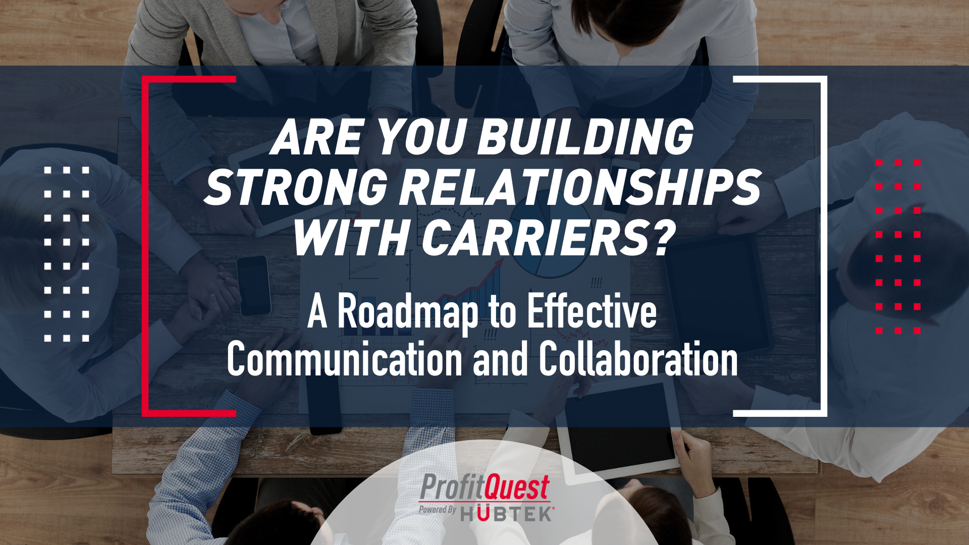 Are You Building Strong Relationships with Carriers? A Roadmap to Effective Communication and Collaboration